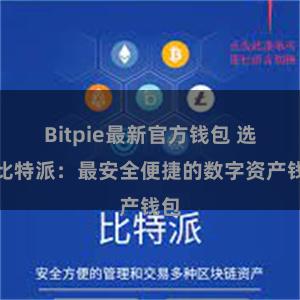 Bitpie最新官方钱包 选择比特派：最安全便捷的数字资产钱包